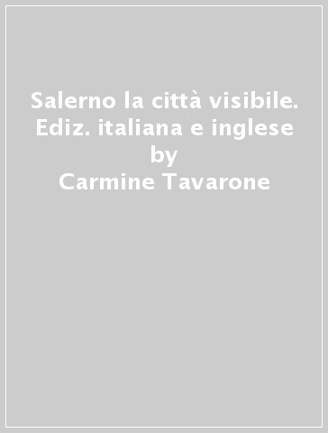 Salerno la città visibile. Ediz. italiana e inglese - Carmine Tavarone