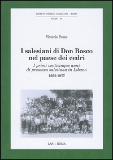 I Salesiani di Don Bosco nel paese dei cedri. I primi venticinque anni di presenza salesiana in Libano 1952-1977 - Vittorio Pozzo