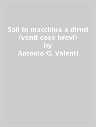 Sali in macchina a dirmi (venti cose brevi) - Antonio G. Valenti