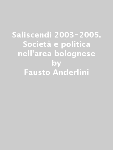 Saliscendi 2003-2005. Società e politica nell'area bolognese - Fausto Anderlini