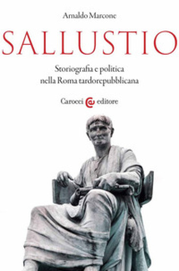 Sallustio. Storiografia e politica nella Roma tardorepubblicana - Arnaldo Marcone