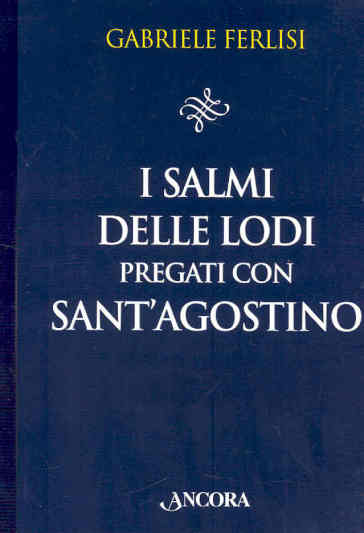 I Salmi delle Lodi pregati con sant'Agostino - Gabriele Ferlisi