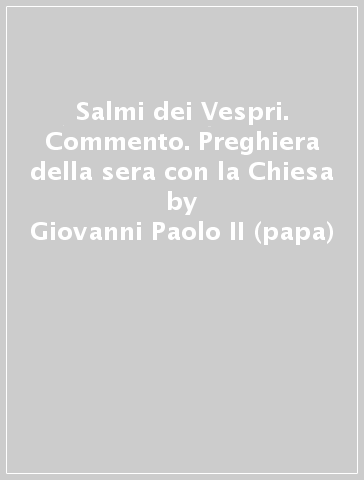 Salmi dei Vespri. Commento. Preghiera della sera con la Chiesa - Giovanni Paolo II (papa) - Benedetto XVI (Papa Joseph Ratzinger)