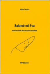 Salomè ed Eva. Antiche storie di due donne moderne