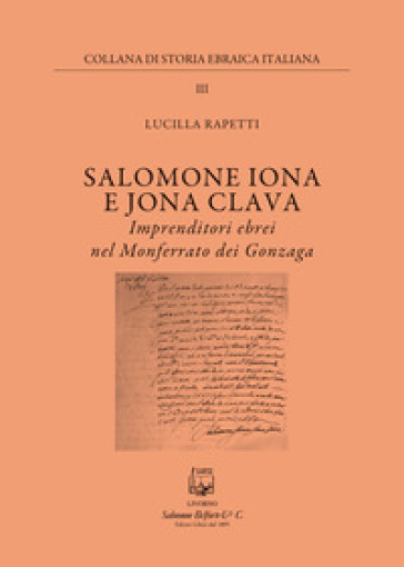 Salomone Iona E Jona Cclava. Imprenditori ebrei nel Monferrato dei Gonzaga - Lucilla Rapetti