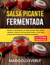 Salsa Picante Fermentada: La Cocina Fermentada - Domina la fermentación de salsas picantes para delicias culinarias y libera al chef que llevas dentro y crea salsas picantes fermentadas