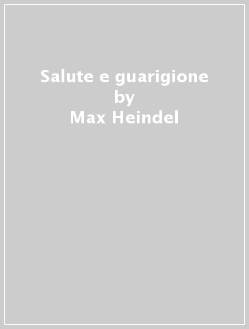 Salute e guarigione - Max Heindel