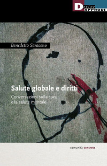 Salute globale e diritti. Conversazioni sulla cura e la salute mentale - Benedetto Saraceno