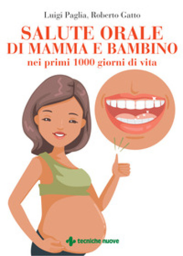 Salute orale di mamma e bambino nei primi 1000 giorni di vita - Luigi Paglia - Roberto Gatto