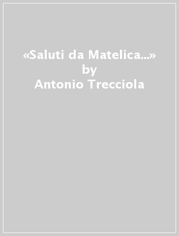 «Saluti da Matelica...» - Antonio Trecciola