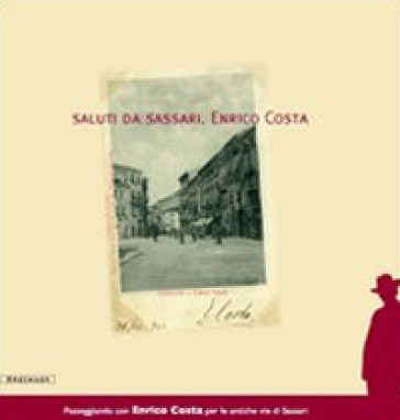 Saluti da Sassari. Enrico Costa. Ediz. illustrata - Stefania Bagella - Simonetta Castia