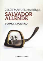 Salvador Allende: L?uomo, il politico (Storie)