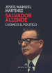 Salvador Allende. L uomo e il politico