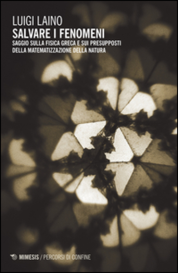 Salvare i fenomeni. Saggio sulla fisica greca e sui presupposti della matematizzazione della natura - Luigi Laino