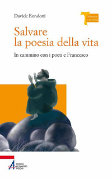 Salvare la poesia della vita. In cammino con i poeti e Francesco - Davide Rondoni