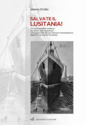 Salvate il Lusitania! Un sommergibile tedesco. Un siluro. Due esplosioni. La tragica fine del più famoso transatlantico della Prima Guerra Mondiale