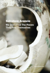 Salvatore Arancio. We don t find the pieces they find themselves. Ediz. italiana e inglese