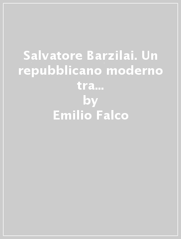 Salvatore Barzilai. Un repubblicano moderno tra massoneria e irredentismo - Emilio Falco