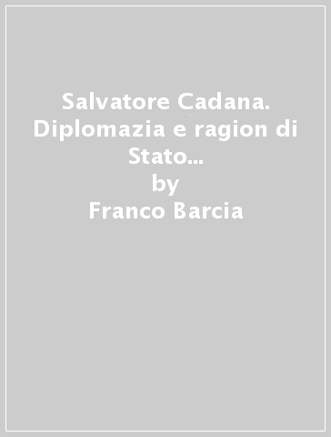 Salvatore Cadana. Diplomazia e ragion di Stato alla corte dei Savoia (1597-1654) - Franco Barcia