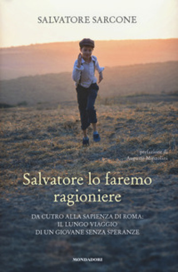 Salvatore lo faremo ragioniere. Da Cutro alla Sapienza di Roma: il lungo viaggio di un giovane senza speranze - Salvatore Sarcone