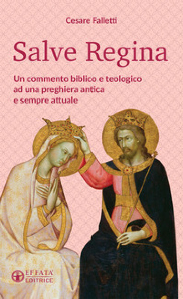 Salve Regina. Un commento biblico e teologico ad una preghiera antica e sempre attuale - Cesare Falletti