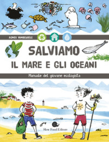 Salviamo il mare e gli oceani. Manuale del giovane ecologista - Agnès Vandewiele