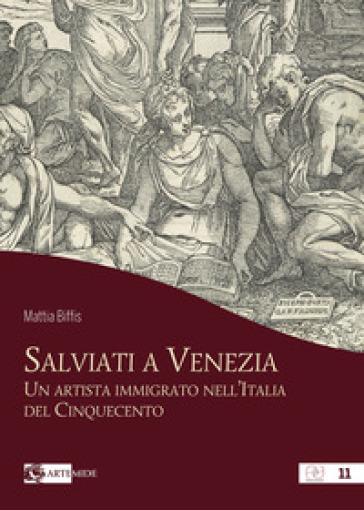 Salviati a Venezia. Un artista immigrato nell'Italia del Cinquecento - Mattia Biffis