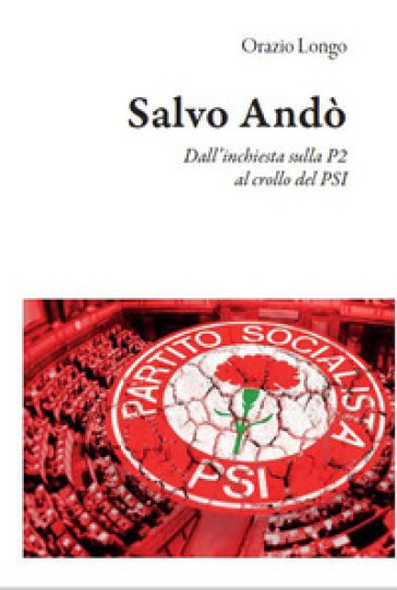 Salvo Andò. Dall'inchiesta sulla P2 al crollo del PSI - Orazio Longo