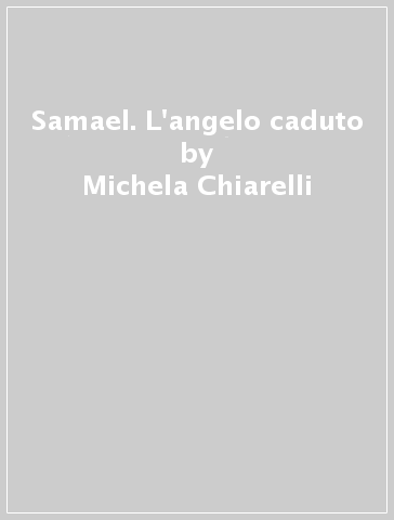 Samael. L'angelo caduto - Michela Chiarelli - Titti Bellini