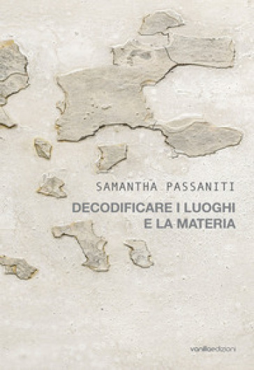 Samantha Passaniti. Decodificare i luoghi e la materia. Ediz. illustrata - Samantha Passaniti - Davide Silvioli - Giorgia Basili