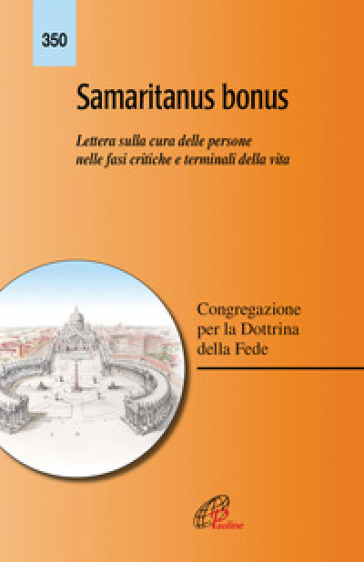 Samaritanus bonus. Lettera sulla cura delle persone nelle fasi critiche e terminali della vita. Ediz. integrale - Congregazione per la dottrina della fede