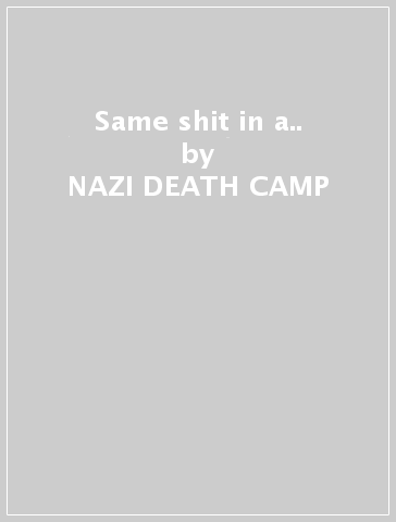 Same shit in a.. - NAZI DEATH CAMP