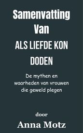 Samenvatting Van Als liefde kon doden De mythen en waarheden van vrouwen die geweld plegen door Anna Motz