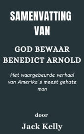 Samenvatting Van God bewaar Benedict Arnold Het waargebeurde verhaal van Amerika s meest gehate man door Jack Kelly