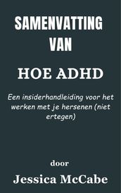 Samenvatting Van Hoe ADHD Een insiderhandleiding voor het werken met je hersenen (niet ertegen) door Jessica McCabe