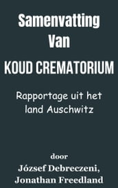 Samenvatting Van Koud Crematorium Rapportage uit het land Auschwitz door József Debreczeni, Jonathan Freedland