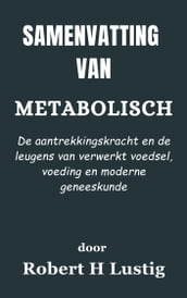 Samenvatting Van Metabolisch De aantrekkingskracht en de leugens van verwerkt voedsel, voeding en moderne geneeskunde door Robert H Lustig