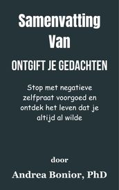 Samenvatting Van Ontgift je gedachten Stop met negatieve zelfpraat voorgoed en ontdek het leven dat je altijd al wilde door Andrea Bonior, PhD