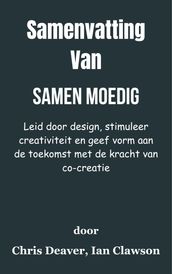 Samenvatting Van Samen moedig Leid door design, stimuleer creativiteit en geef vorm aan de toekomst met de kracht van co-creatie door Chris Deaver, Ian Clawson