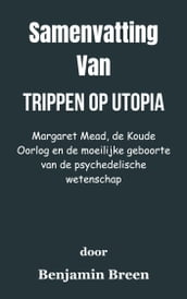 Samenvatting Van Trippen op Utopia Margaret Mead, de Koude Oorlog en de moeilijke geboorte van de psychedelische wetenschap door Benjamin Breen