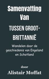 Samenvatting Van Tussen Groot-Brittannië Wandelen door de geschiedenis van Engeland en Schotland door Alistair Moffat