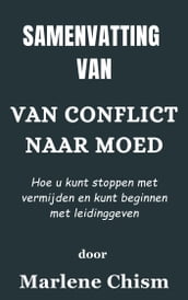 Samenvatting Van Van conflict naar moed Hoe u kunt stoppen met vermijden en kunt beginnen met leidinggeven door Marlene Chism