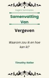 Samenvatting Van Vergeven Waarom zou ik en hoe kan ik? door Timothy Keller