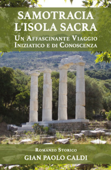 Samotracia l'isola sacra. Un affascinante viaggio iniziatico e di conoscenza - Gian Paolo Caldi