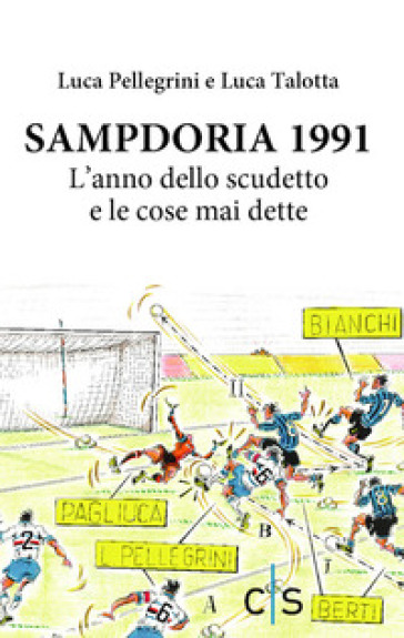 Sampdoria 1991. L'anno dello scudetto e le cose mai dette - Luca Pellegrini - Luca Talotta