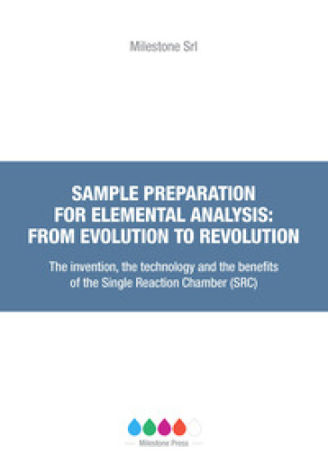 Sample preparation for elemental analysis: from evolution to revolution. The invention, the technology and the benefits of the Single Reaction Chamber (SRC) - Werner Lautenschlager - Joaquim A. Nobrega - Cezar Bizzi - Diego Carnaroglio - Giulio Colnaghi