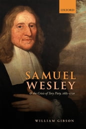 Samuel Wesley and the Crisis of Tory Piety, 1685-1720