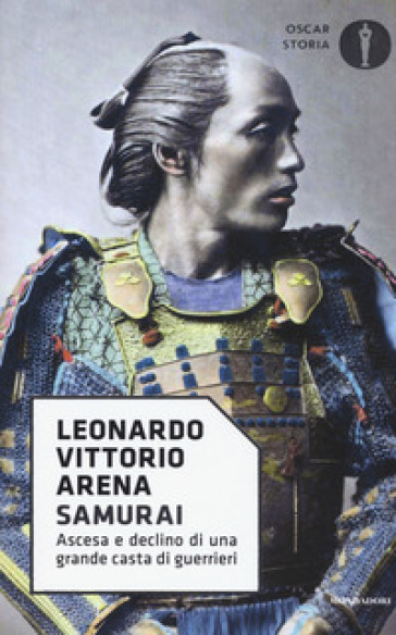 Samurai. Ascesa e declino di una grande casta di guerrieri - Leonardo Vittorio Arena