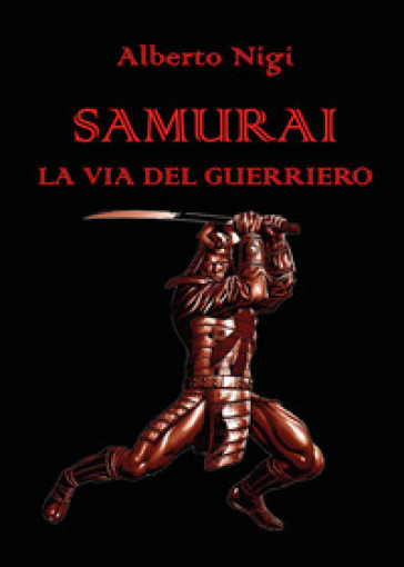 Samurai. La via del guerriero - Alberto Nigi