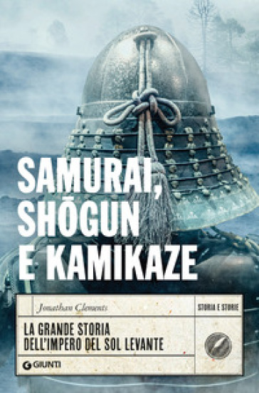 Samurai, shogun e kamikaze. La grande storia dell'impero del Sol Levante - Jonathan Clements